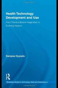 Health Technology Development and Use: From Practice-Bound Imagination to Evolving Impacts (Routledge Studies in Technology, Work and Organizations)