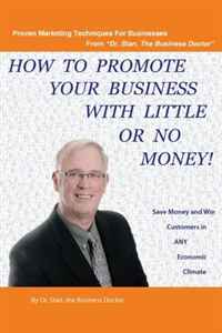 How to Promote Your Business with Little or No Money: Save Money and Win Customers in Any Economic Climate