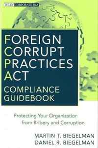 Foreign Corrupt Practices Act Compliance Guidebook: Protecting Your Organization from Bribery and Corruption (Wiley Corporate F&A)