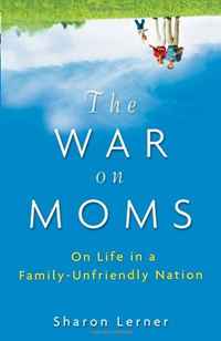 The War on Moms: On Life in a Family-Unfriendly Nation