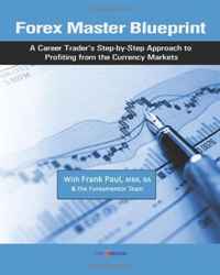 Forex Master Blueprint: A Career Trader's Step-by-Step Approach to Profiting from the Currency Markets (Volume 1)