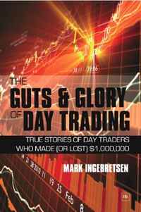 The Guts and Glory of Day Trading: True stories of day traders who made (or lost) $1,000,000