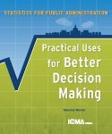 Statistics for Public Administration:: Practical Uses for Better Decision Making