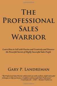 The Professional Sales Warrior: Learn How to Sell with Passion and Creativity and Discover the Powerful Secrets of Highly Successful Sales People