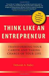 Think Like an Entrepreneur: Transforming Your Career and Taking Charge of Your Life