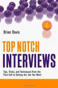 Top Notch Interviews: Tips, Tricks, and Techniques from the First Call to Getting the Job You Want