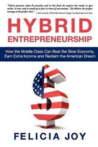 Hybrid Entrepreneurship: How the Middle Class Can Beat the Slow Economy, Earn Extra Income and Reclaim the American Dream