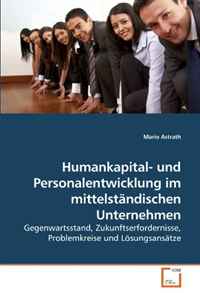 Humankapital- und Personalentwicklung im mittelstandischen Unternehmen: Gegenwartsstand, Zukunftserfordernisse, Problemkreise und Losungsansatze (German Edition)