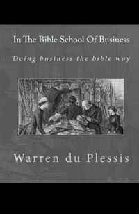 In The Bible School Of Business: Doing business the bible way (Volume 1)