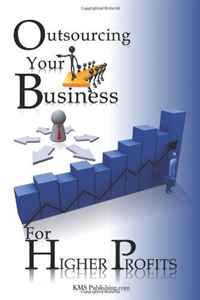 Outsourcing Your Business For Higher Profits: Learn The Secret To Business Outsourcing And Increase Your Income While Freeing Up Your Time With This Outsourcing Strategy!