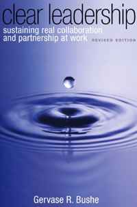 Clear Leadership, Revised Edition: Sustaining Real Collaboration and Partnership at Work