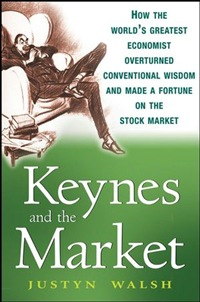 Keynes and the Market: How the World's Greatest Economist Overturned Conventional Wisdom and Made a Fortune on the Stock