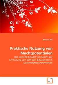 Praktische Nutzung von Machtpotentialen: Der gezielte Einsatz von Macht zur Erreichung von Win-Win-Situationen in Unternehmensnetzwerken (German Edition)