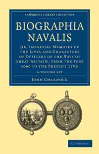 Biographia Navalis 6 Volume Set: Or, Impartial Memoirs of the Lives and Characters of Officers of the Navy of Great Britain, from the Year 1660 to the ... Time (Cambridge Library Collection -