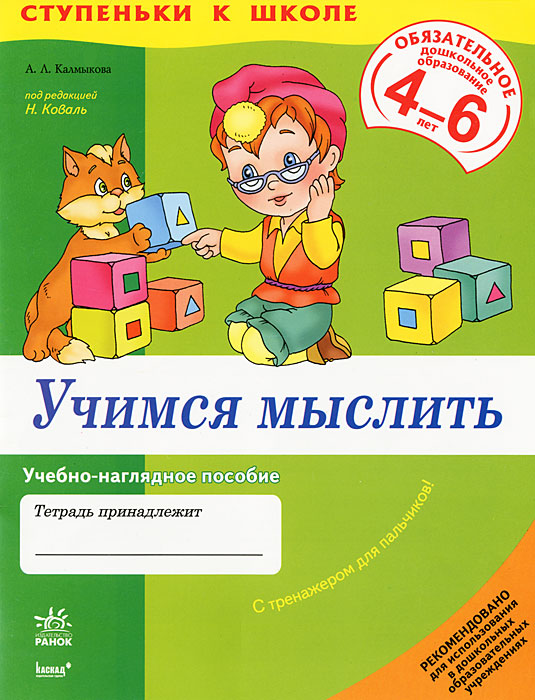 Ступеньки к школе. Учимся мыслить 4-6 лет: Учебно-наглядное пособие для дошкольников 4-6 лет. Калмыкова А.Л