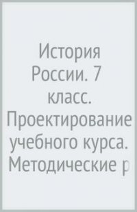 История России. 7 класс. Проектирование учебного курса