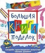 Большая книга поделок. Создаем произведения искусства своими руками!