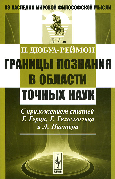 Границы познания в области точных наук. С приложением статей Г. Герца, Г. Гельмгольца и Л. Пастера