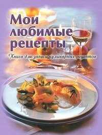 Мои любимые рецепты. Книга для записи кулинарных рецептов