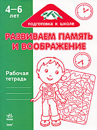 Развиваем память и воображение. 4-6 лет. Рабочая тетрадь