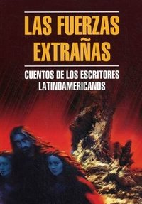 Las fuerzas Extranas Cuentos De Los Escritores Latinoamericanos