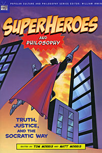 Superheroes and Philosophy: Truth, Justice, and the Socratic Way