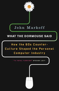 What the Dormouse Said: How the Sixties Counterculture Shaped the Personal Computer Industry