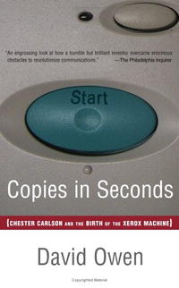 Copies in Seconds: How a Lone Inventor and an Unknown Company Created the Biggest Communication Breakthrough Since Gutenberg--Chester Carlson and the Birth of Xerox