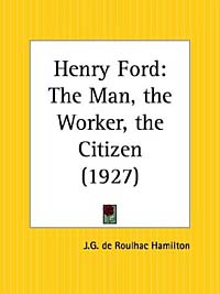 Henry Ford: The Man, the Worker, the Citizen