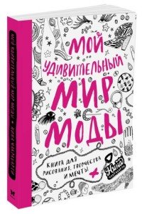 Мой удивительный мир моды. Книга для рисования, творчества и мечты