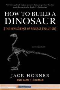 How to Build a Dinosaur: The New Science of Reverse Evolution