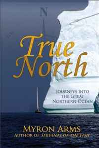 True North: Journeys Into the Great Northern Ocean