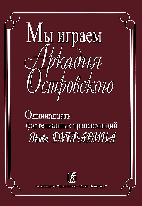 Мы играем Аркадия Островского. Одиннадцать фортепианных транскрипций Якова Дубравина