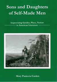 Sons and Daughters of Self-Made Men: Improvising Gender, Place, Nation in American Literature