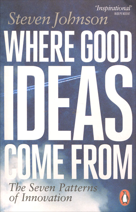 Where Good Ideas Come From: The Seven Patterns of Innovation