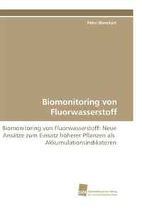 Biomonitoring von Fluorwasserstoff: Biomonitoring von Fluorwasserstoff: Neue Ansatze zum Einsatz hoherer Pflanzen als Akkumulationsindikatoren (German Edition)