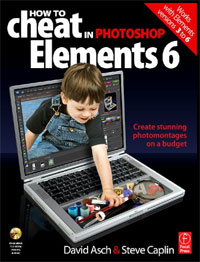 How to Cheat in Photoshop Elements 6: Create Stunning Photomontages on a Budget (+ CD-ROM)