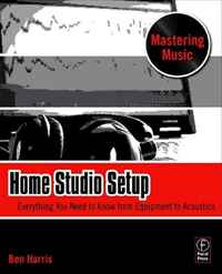 Home Studio Setup: Everything You Need to Know from Equipment to Acoustics (The Mastering Music Series)