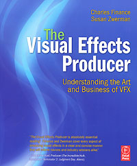 The Visual Effects Producer: Understanding the Art and Business of VFX