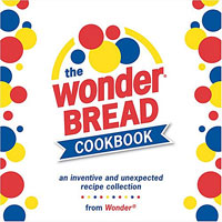 The Wonder Bread Cookbook: An Inventive and Unexpected Recipe Collection