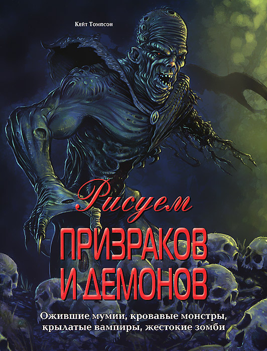 Рисуем призраков и демонов. Ожившие мумии, кровавые монстры, крылатые вампиры, жестокие зомби