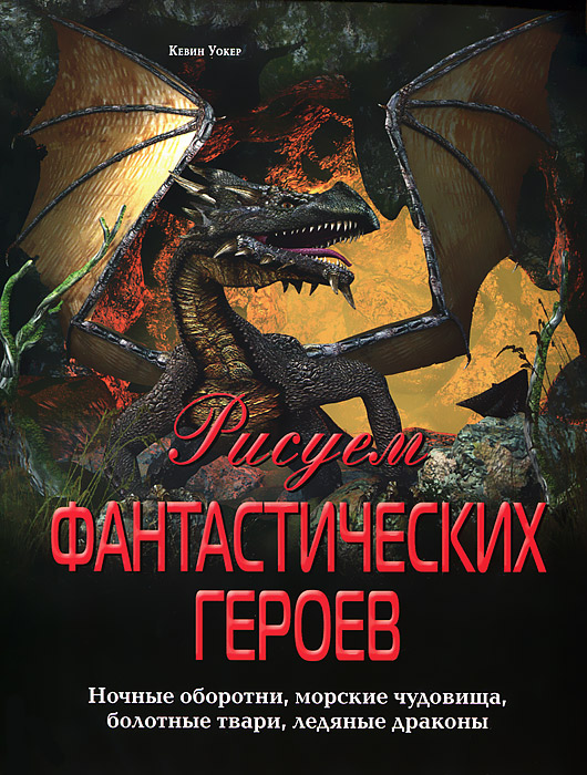 Рисуем фантастических героев. Ночные оборотни, морские чудовища, болотные твари, ледяные драконы