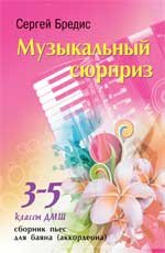 Музыкальный сюрприз. 3-5 классы ДМШ. Сборник пьес для баяна (аккордеона)