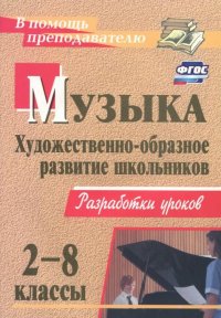 Музыка. 2-8 классы. Художественно-образное развитие школьников. Разработки уроков