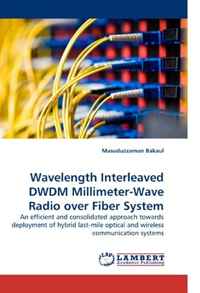 Wavelength Interleaved DWDM Millimeter-Wave Radio over Fiber System: An efficient and consolidated approach towards deployment of hybrid last-mile optical and wireless communication systems