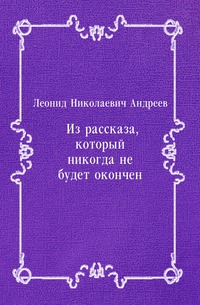 Из рассказа, который никогда не будет окончен