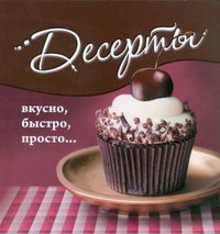 Десерты. Вкусно, быстро, просто...