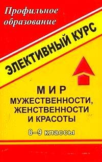 Мир мужественности, женственности и красоты. Элективный курс. 8-9 классы