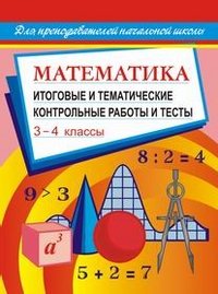 Математика. Итоговые и тематические контрольные работы и тесты. 3-4 класс