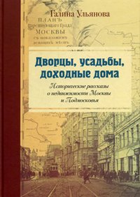 Дворцы, усадьбы, доходные дома. Исторические рассказы о недвижимости Москвы и Подмосковья